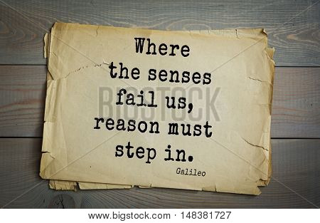 TOP-20. Aphorism by Galileo Galilei (1564 Pisa - 1642) - Italian physicist, engineer, astronomer, philosopher and mathematician. Where the senses fail us, reason must step in.