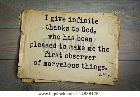 TOP-20. Aphorism by Galileo Galilei - Italian physicist, engineer, astronomer, philosopher.
I give infinite thanks to God, who has been pleased to make me the first observer of marvelous things.