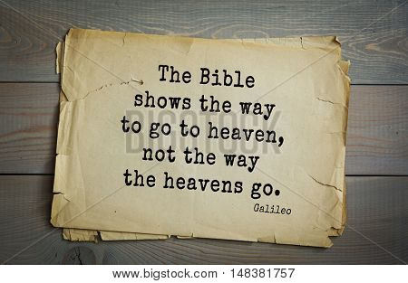 TOP-20. Aphorism by Galileo Galilei (1564 Pisa - 1642) - Italian physicist, engineer, astronomer, philosopher and mathematician.The Bible shows the way to go to heaven, not the way the heavens go.