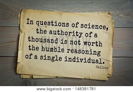 TOP-20 Aphorism by Galileo Galilei - physicist, engineer, astronomer, philosopher 
In questions of science, the authority of a thousand is not worth the humble reasoning of a single individual.