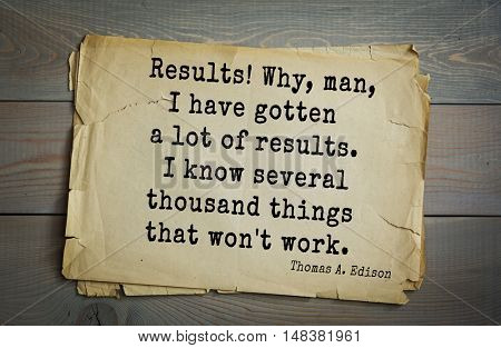 TOP-40. Aphorism by Thomas Edison (1847-1931) - American inventor and businessman.Results! Why, man, I have gotten a lot of results. I know several thousand things that won't work.