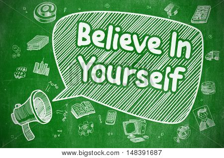 Speech Bubble with Wording Believe In Yourself Doodle. Illustration on Green Chalkboard. Advertising Concept.