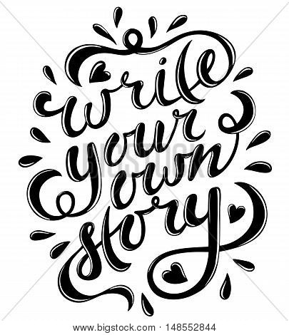 Write your own story. Hand drawn vector lettering. Motivating modern calligraphy. Inspiring quote for wall poster or mood bord. Home decoration. Printable phrase. black and white