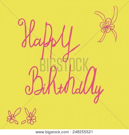 Happy Birthday Calligraphy, Vector Illustration Eps 10.
Card, Idea, Bright Colour.