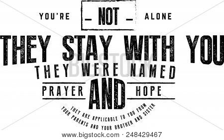 You're Not Alone They Stay With You They Were Named Prayer And Hope, They Are Applicable To You From