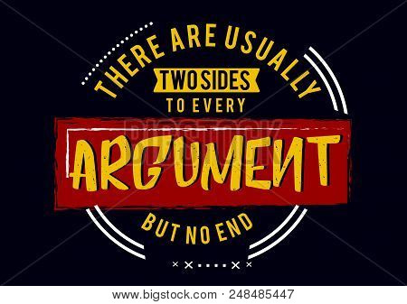 There Are Usually Two Sides To Every Argument But No End