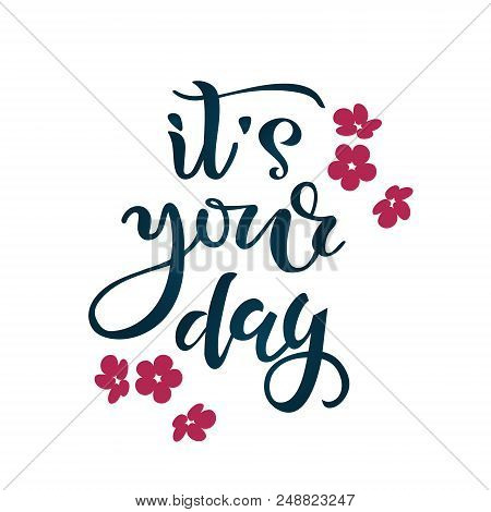Its Your Day Lettering Text As Badge, Celebration Card, Invitation, Postcard, Banner. Vector Illustr