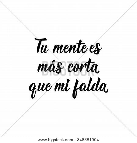 Tu Mente Es Mas Corta Que Mi Falda. Lettering. Translation From Spanish - Your Mind Is Shorter Than 