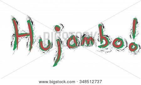 Hujambo ! Means Hello In Swahili Language. Hand Writing With Kenya Flag Colors