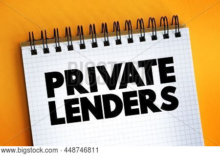 Private Lenders - Someone Who Uses Their Capital To Finance Investments, Text Concept On Notepad