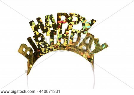 Close Up Of Birthday Crown To Wear On Head With Golden Colorful Happy Birthday Letters On Top On Whi