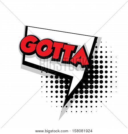 Lettering gotta Comic text sound effects pop art style vector. Sound bubble speech phrase comic text cartoon balloon expression sounds illustration. Comic text background template. Comics book balloon
