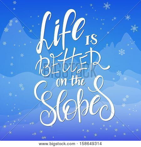 vector illustration of hand lettering winter phrase with snowflakes and flare on sky and mountains background. Life is better on the slopes.