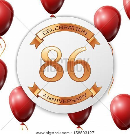Golden number eighty six years anniversary celebration on white circle paper banner with gold ribbon. Realistic red balloons with ribbon on white background. Vector illustration.