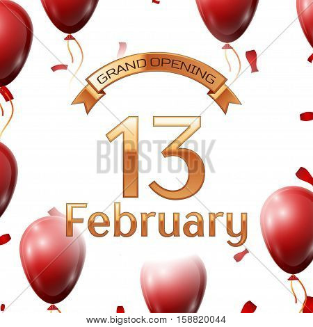 Golden ribbon with inscription grand opening the thirteenth of February on white background red air balloons with confetti. Vector Illustration