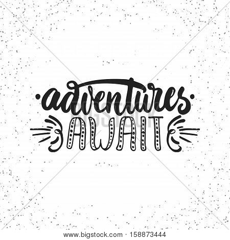 Adventures await - hand drawn lettering phrase isolated on the white grunge background. Fun brush ink inscription for photo overlays, greeting card or t-shirt print, poster design.