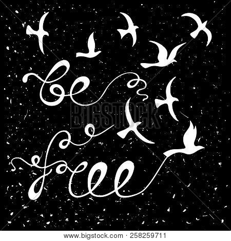 Be Free. Inspirational Quote About Freedom. Modern Calligraphy Phrase With Hand Drawn Birds. Letteri