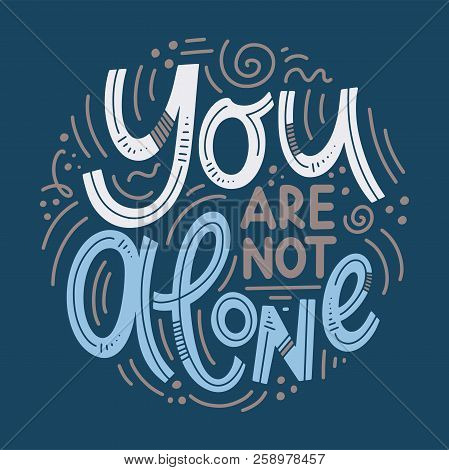 Motivational And Inspirational Quotes For Mental Health Day. Yuo Are Not Alone. Design For Print, Po