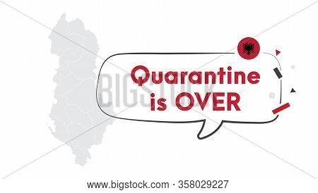Quarantine Is Over Simple Banner With Albania Map. Corona Virus Covid-19. Self Quarantine At Home. P
