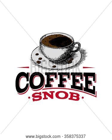 Coffee Snob Design With A Cup Of Black Coffee On A Saucer With Coffee Beans And The Text In Black An