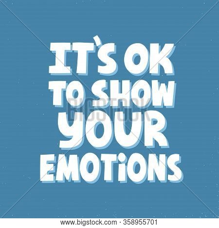 Its Ok To Show Your Emotions. Its Ok To Show Your Emotions. Hand Drawn Vector Lettering