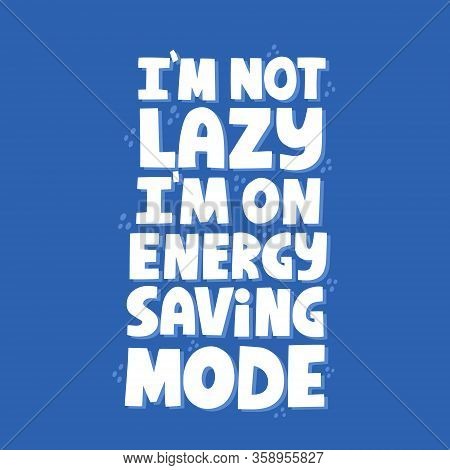 Im Not Lazy Im On Energy Saving Mode Quote. Hand Drawn Vector Lettering For T Shirt, Poster, Banner