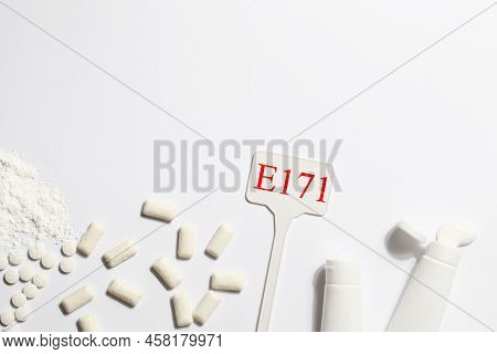 Titanium Dioxide, E171, Dangerous Additive Concept. Gum, Pills, Toothpaste, Powder And Sign With E17