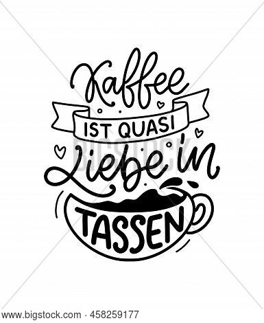 Hand Drawn Funny Lettering Quote About Coffee In German - Coffee Is Like Love In Cups. Inspiration S