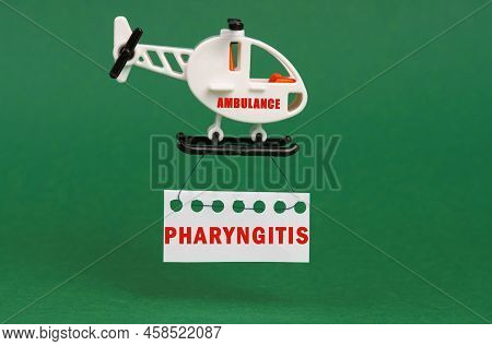 Medical Concept. On A Green Surface, An Ambulance Helicopter With A Sign - Pharyngitis