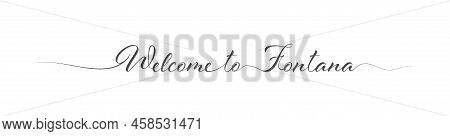 Welcome To Fontana. Stylized Calligraphic Greeting Inscription In One Line. Simple Style