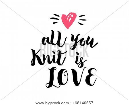 All you knit is love- crafters and artists modern inspirational and motivational quote, overlay lettering design, poster