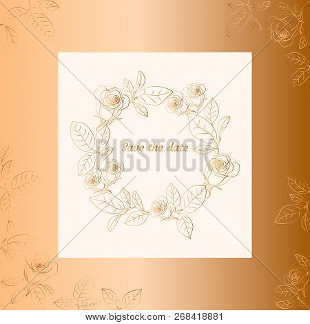 Floral Wreath With Roses. Gold Design. Save The Date Card. Vector Illustration.