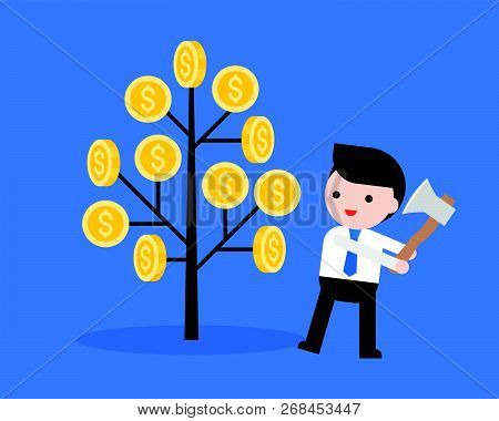 Businessman Prepares To Cut A Money Tree With Axe Vector, Stupid And Greedy People Concept