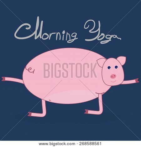 Morning Yoga With A Pig. Pig Is Engaged In Gymnastics. Dark Blue Background. The Text Above The Pict