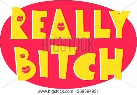 Really Bitch Hand Drawn Vector Phrase