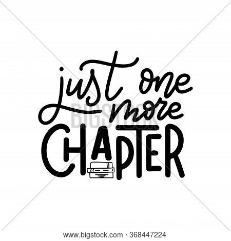 Hand Drawn Lettering Quote For Poster Desogn Isolated On White Backgound. Just One More Chapter. Typ