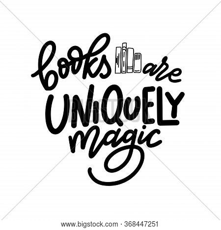 Books Are Uniquely Magic. Hand Drawn Lettering Quote For Poster Desogn Isolated On White Backgound. 