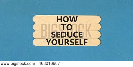 How To Seduce Yourself Symbol. Concept Word How To Seduce Yourself On Wooden Sticks. Beautiful Blue 