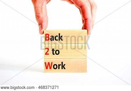 B2w Back To Work Symbol. Concept Words B2w Back To Work On Wooden Blocks On A Beautiful White Table 