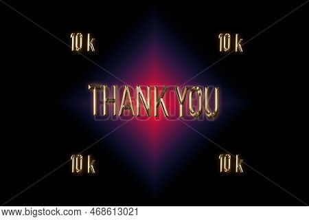 10 K, 10000 Followers. Thank You For With A Special Design For Your Support, 3d Render, Golden Words