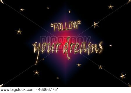 Follow Your Dreams. Golden Latter And Stars With Shining Effect On A Black, Elegant Background. T-sh