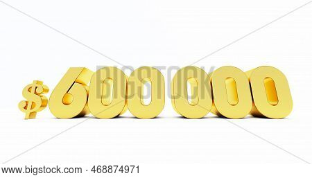 3d Render Of Gold 600k Dollars Isolated On White Background, Gold Six Thousand