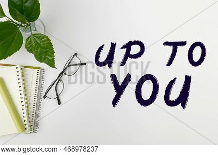 Handwriting Text Up To You. Concept Meaning A Person Giving Freedom To Choose Or Decide On Something