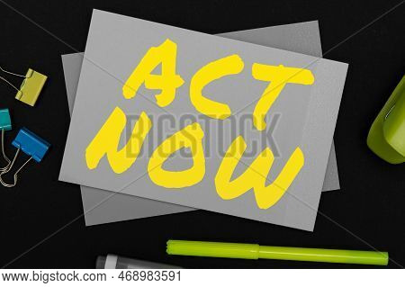 Hand Writing Sign Act Now. Conceptual Photo Do Not Hesitate And Start Working Or Doing Stuff Right A