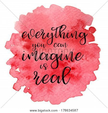 Inspirational quote Everything you can imagine is real on different colored watercolor strokes background. Modern calligraphy text. Vector illustration for posters, t-shirts and cards
