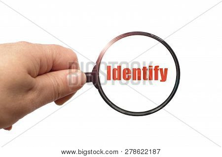 Magnifying Glass In Hand And A Identify Word On The White Background.