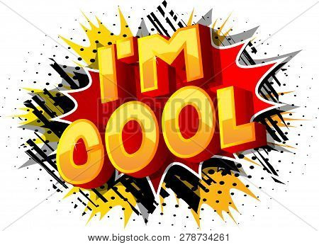 I'm Cool - Vector Illustrated Comic Book Style Phrase On Abstract Background.