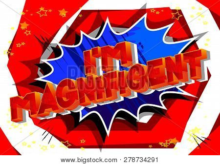 I'm Magnificent - Vector Illustrated Comic Book Style Phrase On Abstract Background.