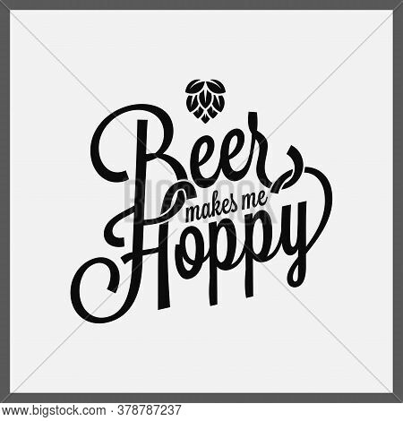 Beer Makes Me Hoppy Lettering On White Background