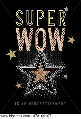 Super Wow, Is An Understatement - Slogan And Glittering Stars Fashion Print. Vector Illustration Of 